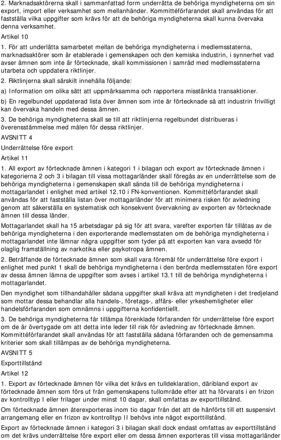 För att underlätta samarbetet mellan de behöriga myndigheterna i medlemsstaterna, marknadsaktörer som är etablerade i gemenskapen och den kemiska industrin, i synnerhet vad avser ämnen som inte är