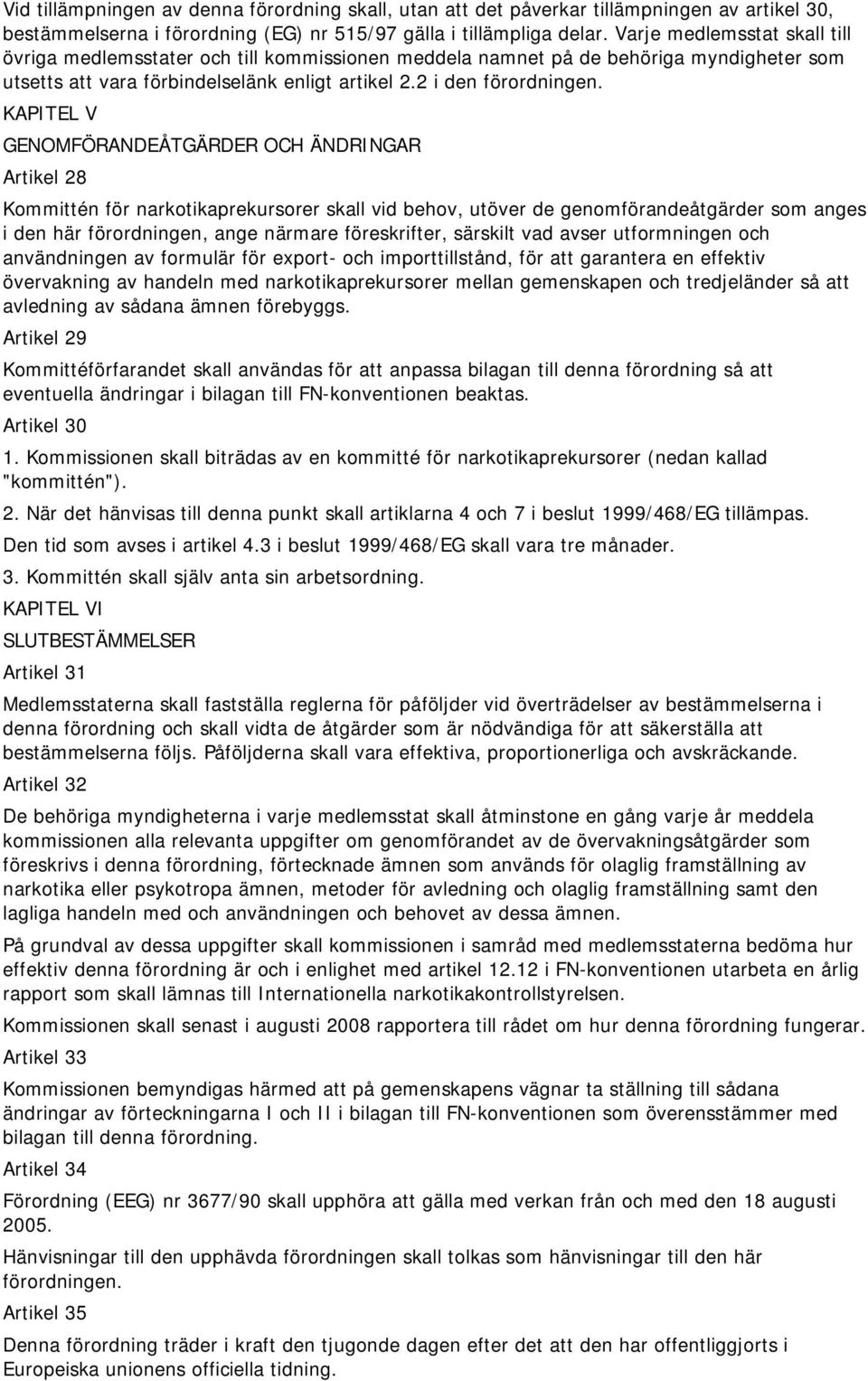 KAPITEL V GENOMFÖRANDEÅTGÄRDER OCH ÄNDRINGAR Artikel 28 Kommittén för narkotikaprekursorer skall vid behov, utöver de genomförandeåtgärder som anges i den här förordningen, ange närmare föreskrifter,