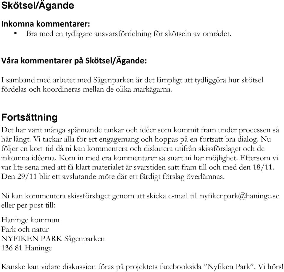 Fortsättning Det har varit många spännande tankar och idéer som kommit fram under processen så här långt. Vi tackar alla för ert engagemang och hoppas på en fortsatt bra dialog.