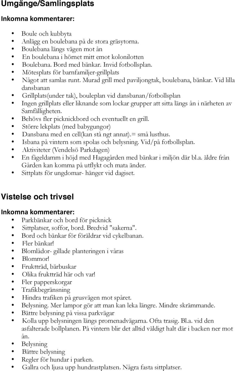 Vid lilla dansbanan Grillplats(under tak), bouleplan vid dansbanan/fotbollsplan Ingen grillplats eller liknande som lockar grupper att sitta längs ån i närheten av Samfälligheten.