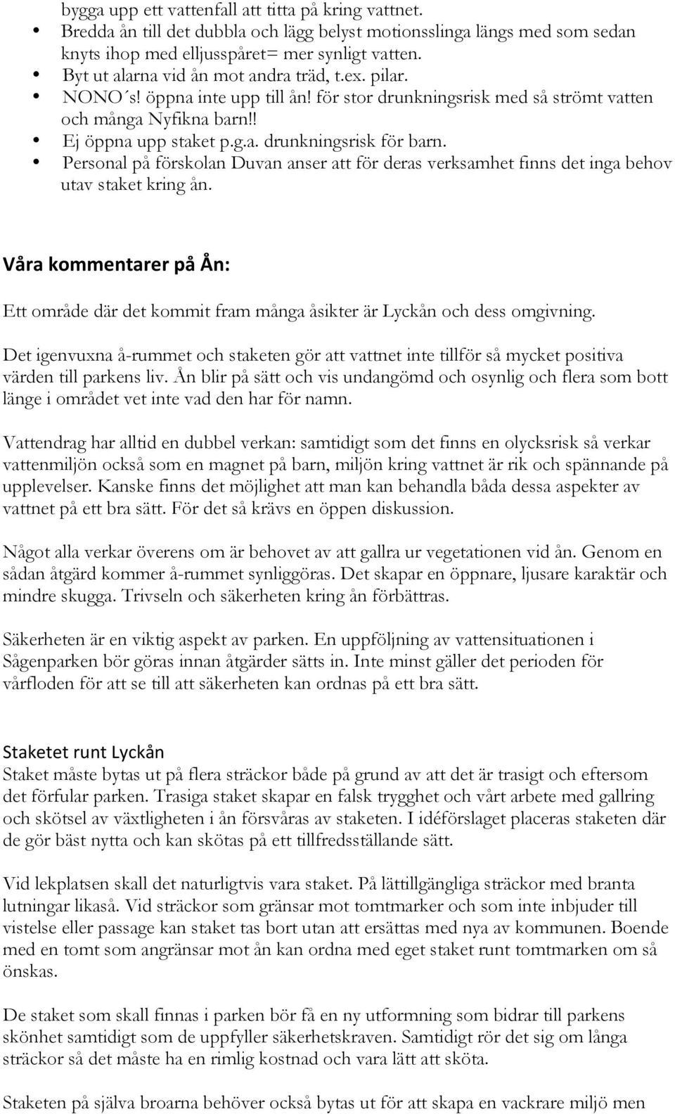 Personal på förskolan Duvan anser att för deras verksamhet finns det inga behov utav staket kring ån. VårakommentarerpåÅn: Ett område där det kommit fram många åsikter är Lyckån och dess omgivning.