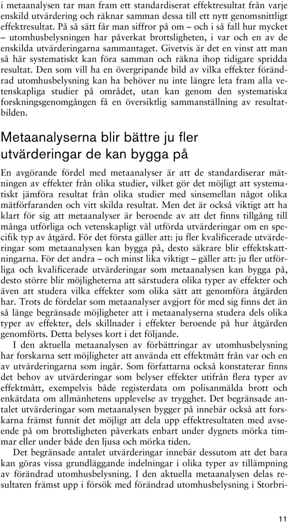 Givetvis är det en vinst att man så här systematiskt kan föra samman och räkna ihop tidigare spridda resultat.
