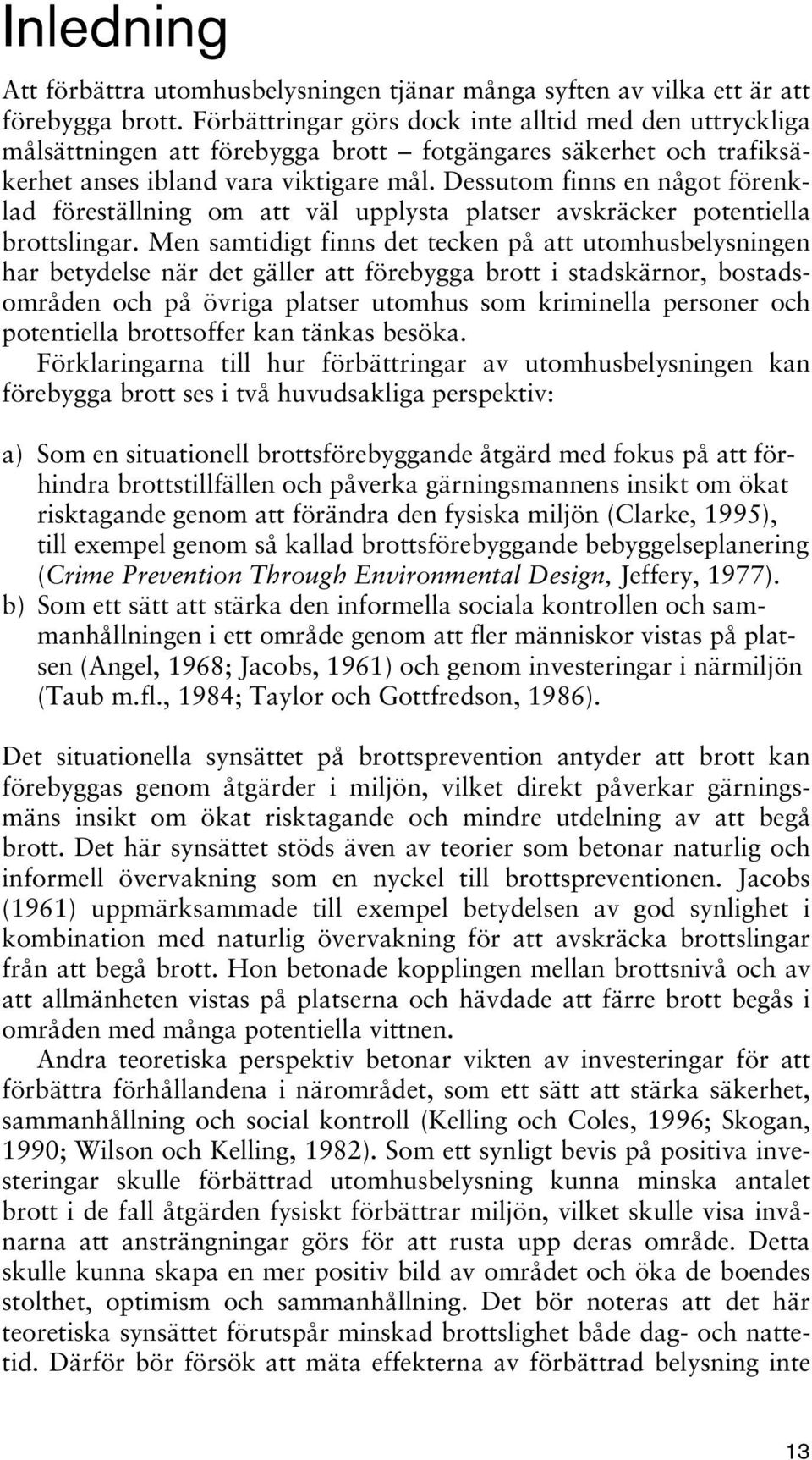 Dessutom finns en något förenklad föreställning om att väl upplysta platser avskräcker potentiella brottslingar.