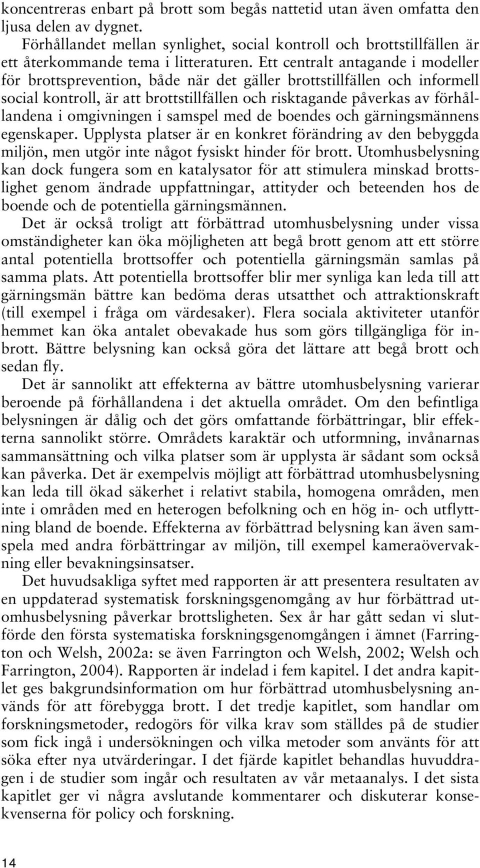 Ett centralt antagande i modeller för brottsprevention, både när det gäller brottstillfällen och informell social kontroll, är att brottstillfällen och risktagande påverkas av förhållandena i