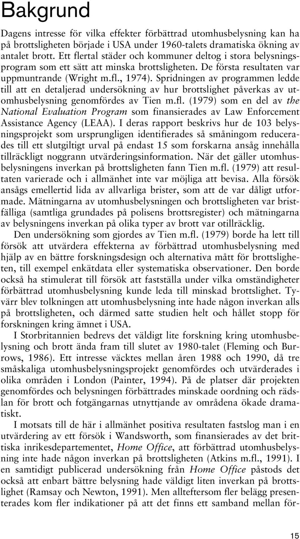 Spridningen av programmen ledde till att en detaljerad undersökning av hur brottslighet påverkas av utomhusbelysning genomfördes av Tien m.fl.