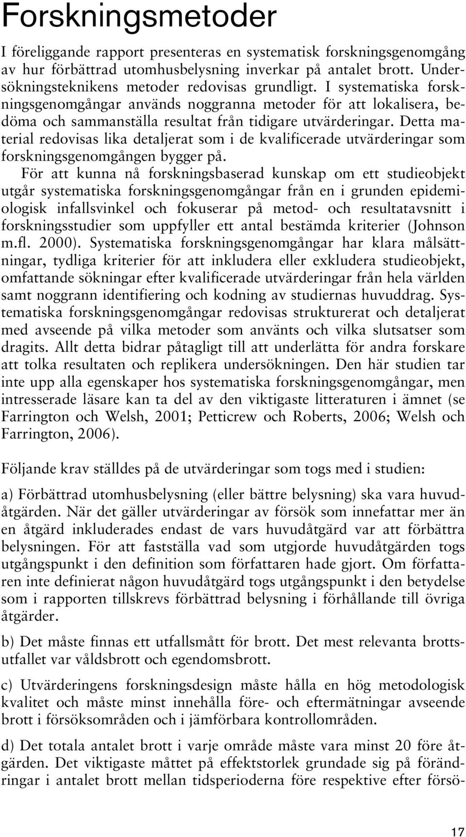Detta material redovisas lika detaljerat som i de kvalificerade utvärderingar som forskningsgenomgången bygger på.