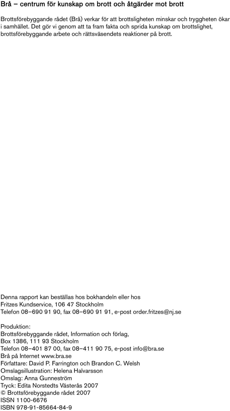 Denna rapport kan beställas hos bokhandeln eller hos Fritzes Kundservice, 106 47 Stockholm Telefon 08 690 91 90, fax 08 690 91 91, e-post order.fritzes@nj.