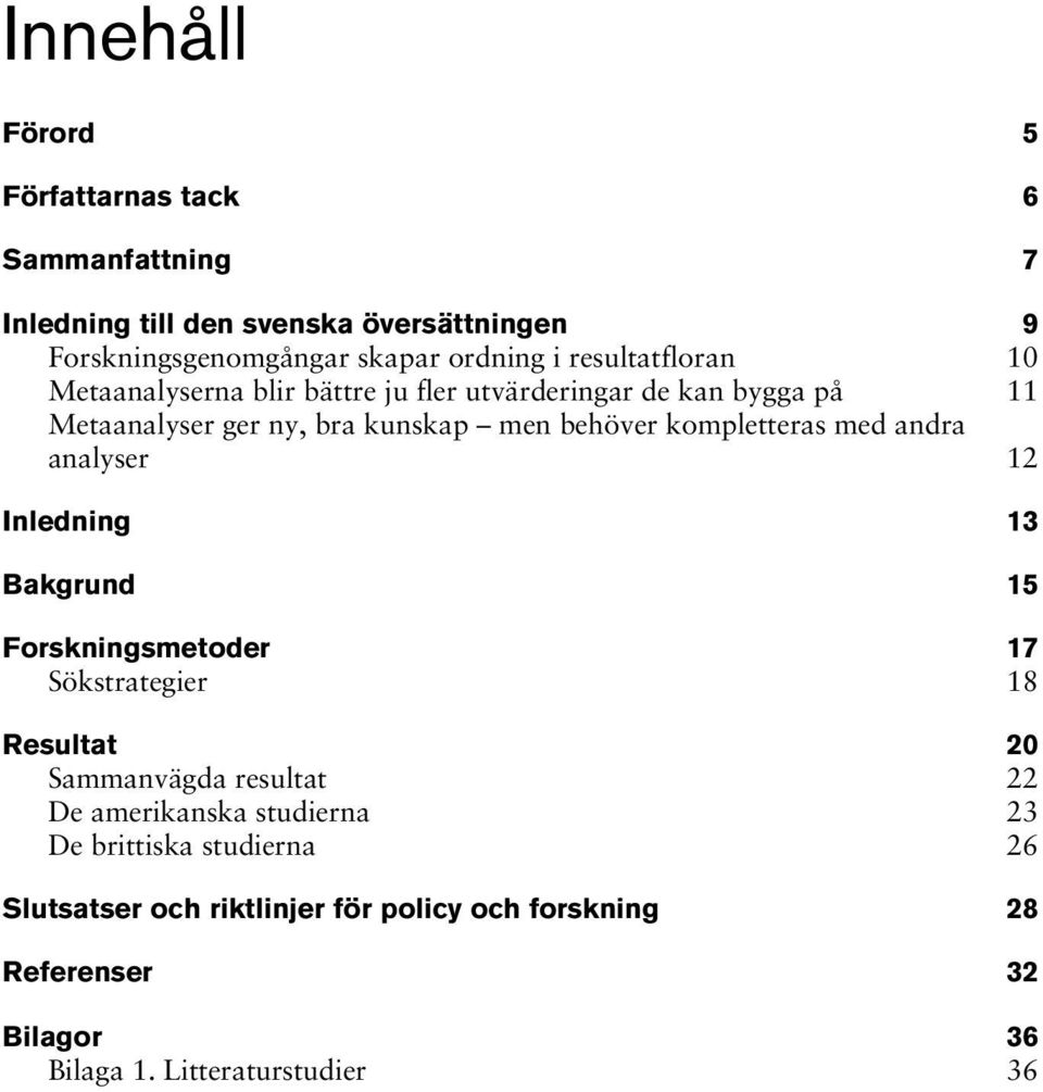 kompletteras med andra analyser 12 Inledning 13 Bakgrund 15 Forskningsmetoder 17 Sökstrategier 18 Resultat 20 Sammanvägda resultat 22 De