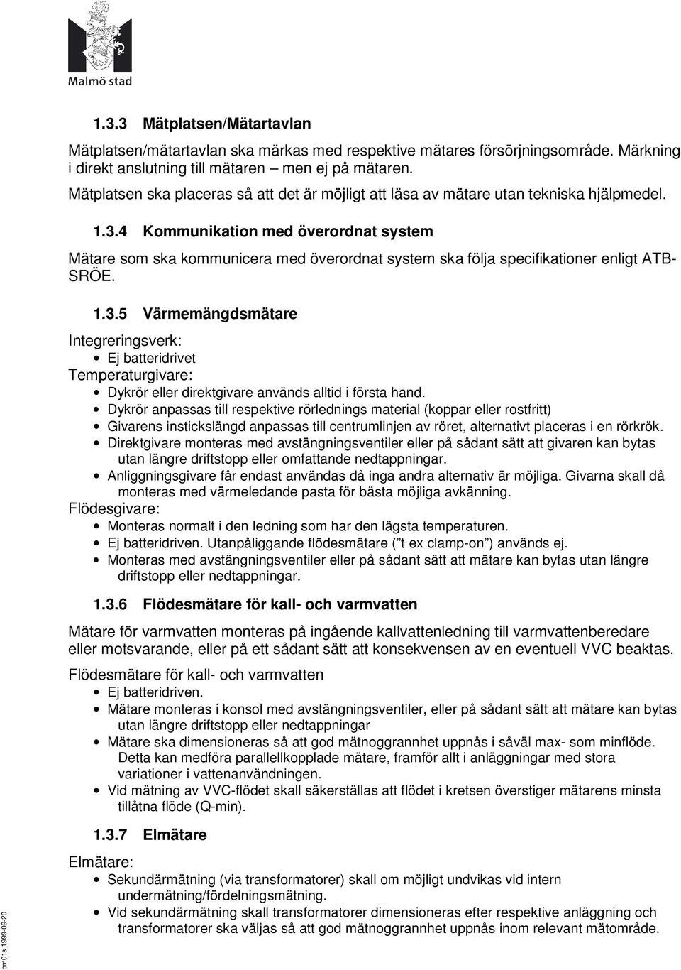 4 Kommunikation med överordnat system Mätare som ska kommunicera med överordnat system ska följa specifikationer enligt ATB- SRÖE. 1.3.