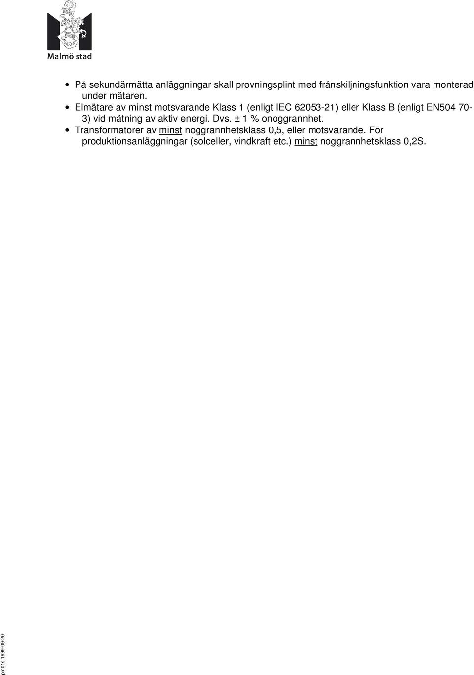 Elmätare av minst motsvarande Klass 1 (enligt IEC 62053-21) eller Klass B (enligt EN504 70-3) vid