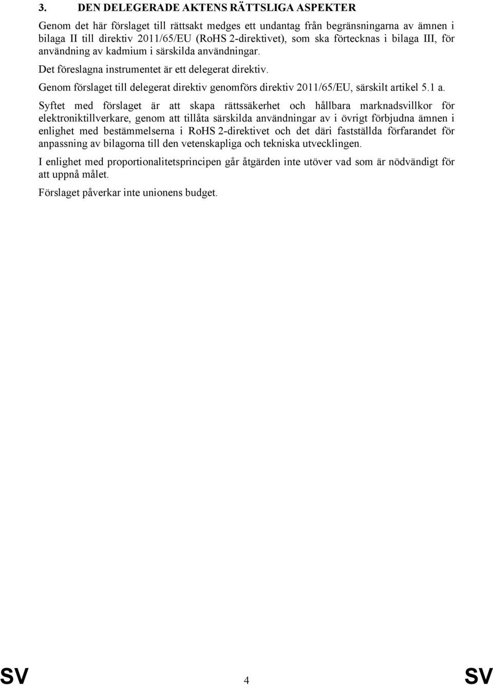 Genom förslaget till delegerat direktiv genomförs direktiv 2011/65/EU, särskilt artikel 5.1 a.