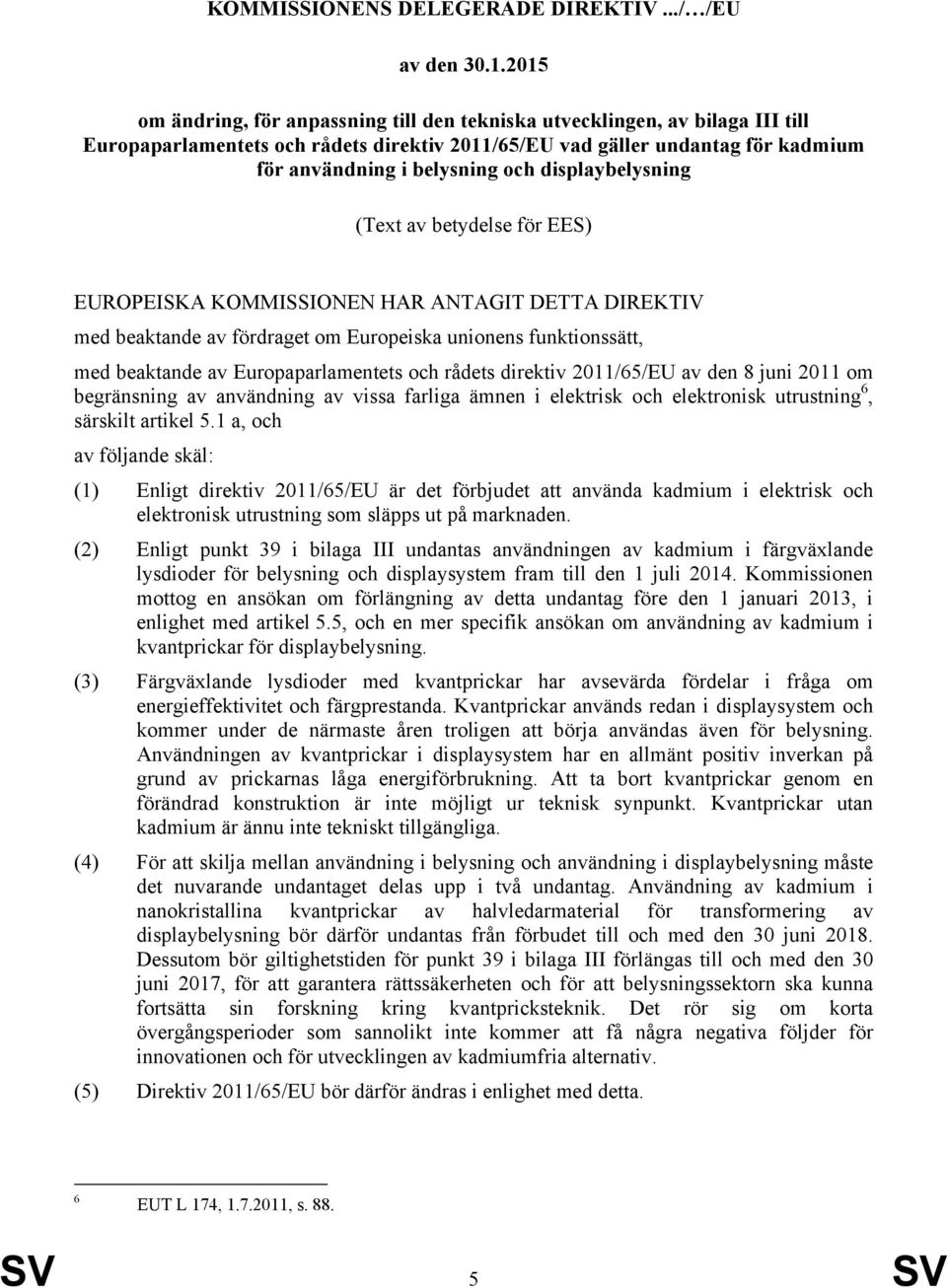 displaybelysning (Text av betydelse för EES) EUROPEISKA KOMMISSIONEN HAR ANTAGIT DETTA DIREKTIV med beaktande av fördraget om Europeiska unionens funktionssätt, med beaktande av Europaparlamentets