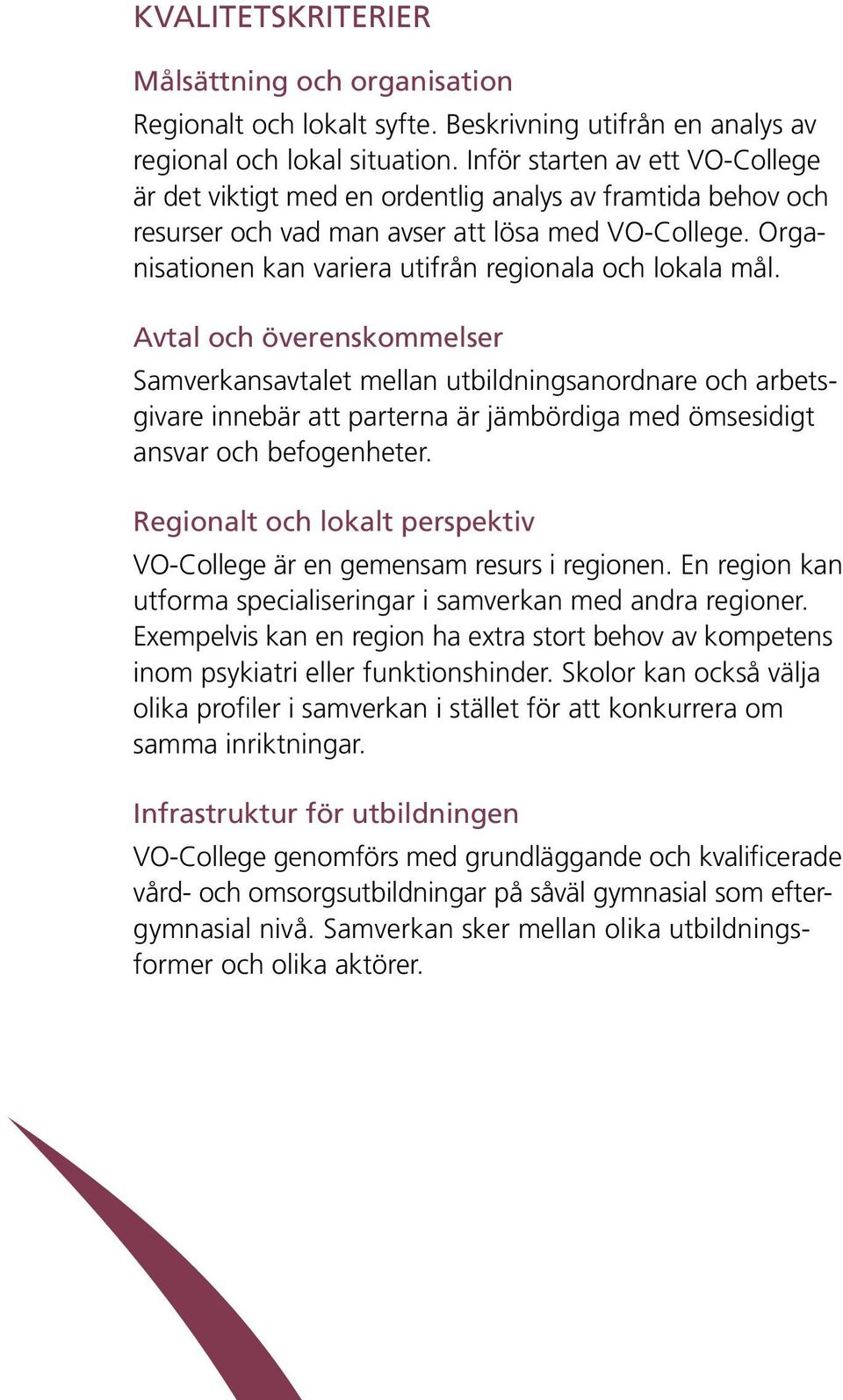 Organisationen kan variera utifrån regionala och lokala mål.
