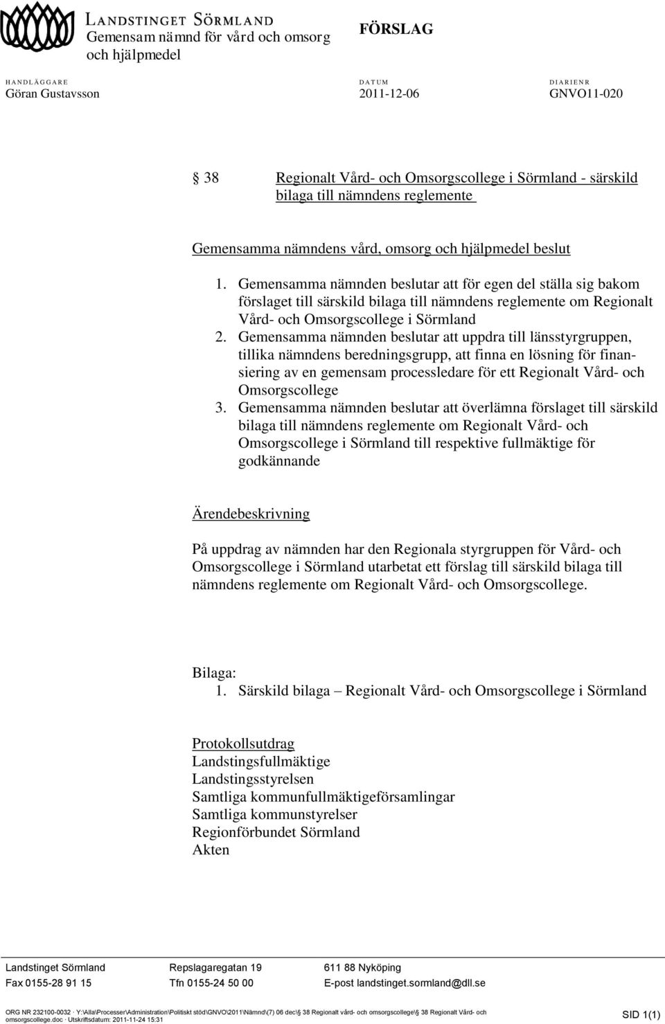 Gemensamma nämnden beslutar att för egen del ställa sig bakom förslaget till särskild bilaga till nämndens reglemente om Regionalt Vård- och Omsorgscollege i Sörmland 2.