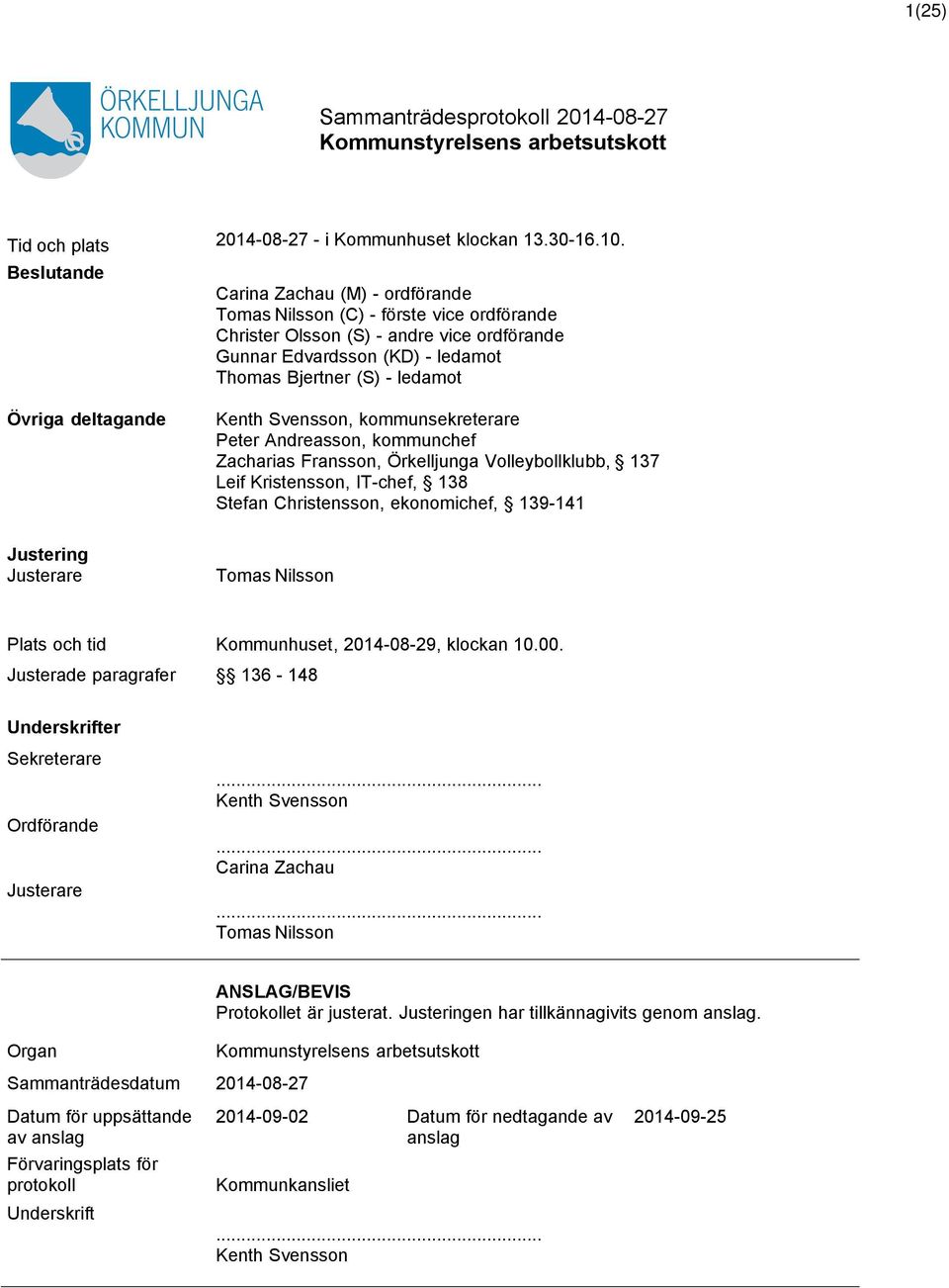 deltagande Kenth Svensson, kommunsekreterare Peter Andreasson, kommunchef Zacharias Fransson, Örkelljunga Volleybollklubb, 137 Leif Kristensson, IT-chef, 138 Stefan Christensson, ekonomichef, 139-141