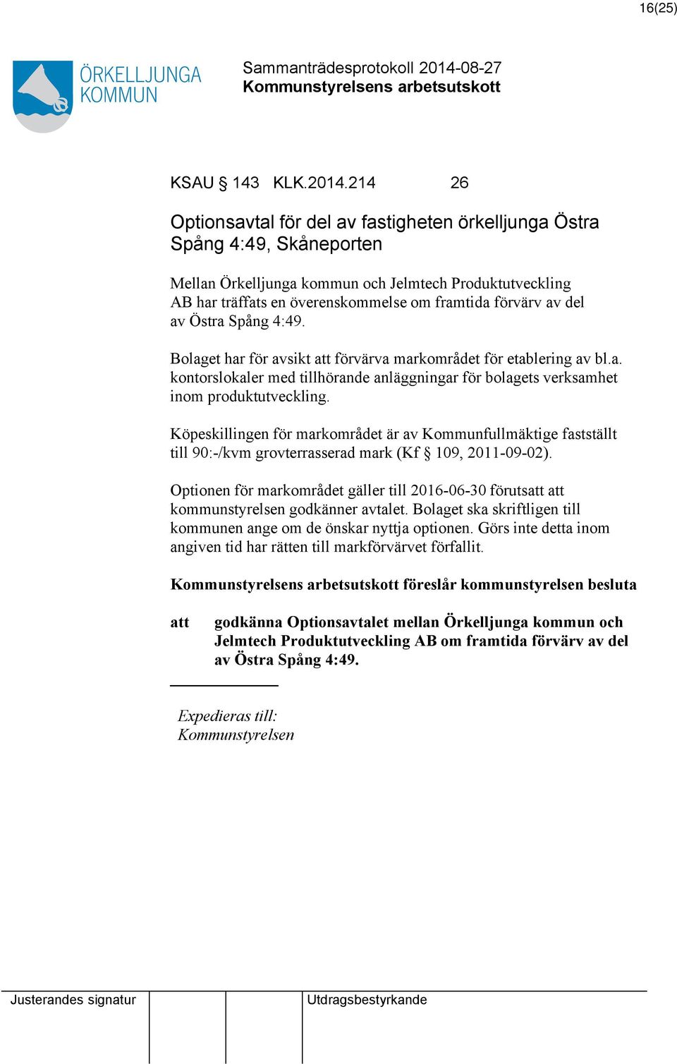 del av Östra Spång 4:49. Bolaget har för avsikt att förvärva markområdet för etablering av bl.a. kontorslokaler med tillhörande anläggningar för bolagets verksamhet inom produktutveckling.