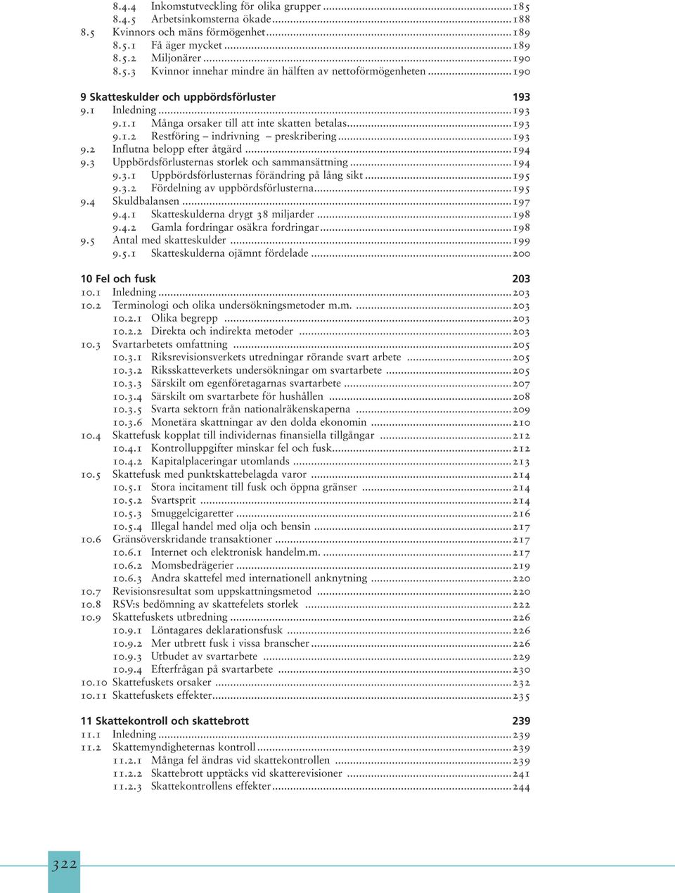 ..194 9.3 Uppbördsförlusternas storlek och sammansättning...194 9.3.1 Uppbördsförlusternas förändring på lång sikt...195 9.3.2 Fördelning av uppbördsförlusterna...195 9.4 Skuldbalansen...197 9.4.1 Skatteskulderna drygt 38 miljarder.