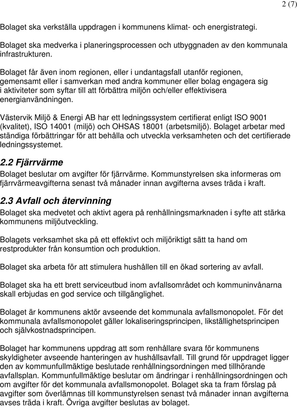 och/eller effektivisera energianvändningen. Västervik Miljö & Energi AB har ett ledningssystem certifierat enligt ISO 9001 (kvalitet), ISO 14001 (miljö) och OHSAS 18001 (arbetsmiljö).