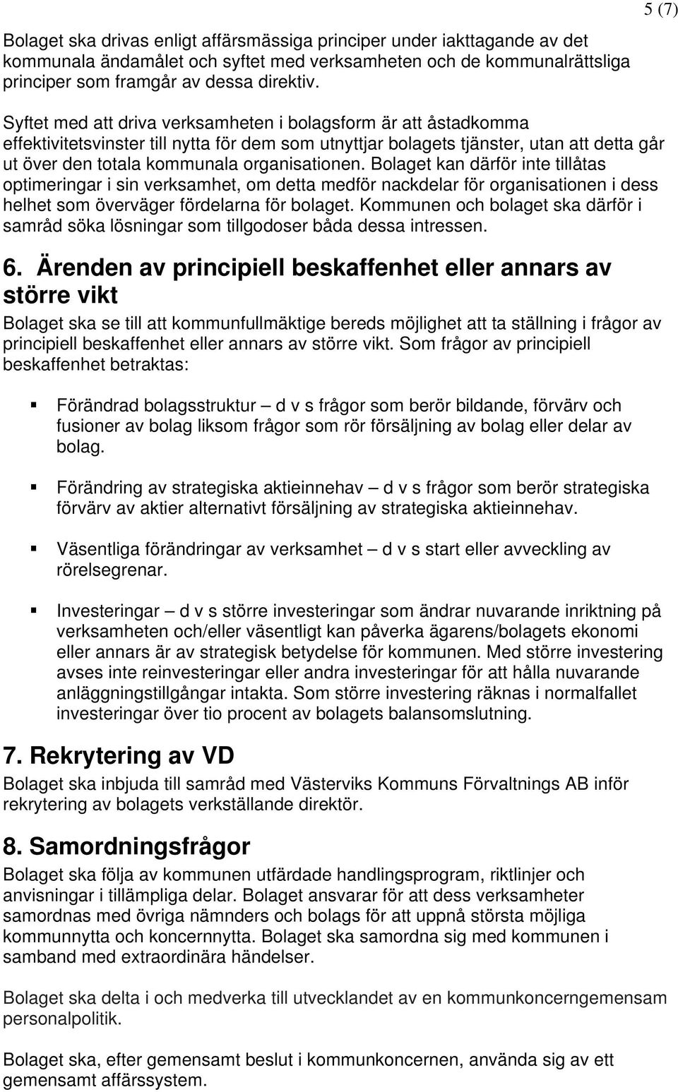 organisationen. Bolaget kan därför inte tillåtas optimeringar i sin verksamhet, om detta medför nackdelar för organisationen i dess helhet som överväger fördelarna för bolaget.