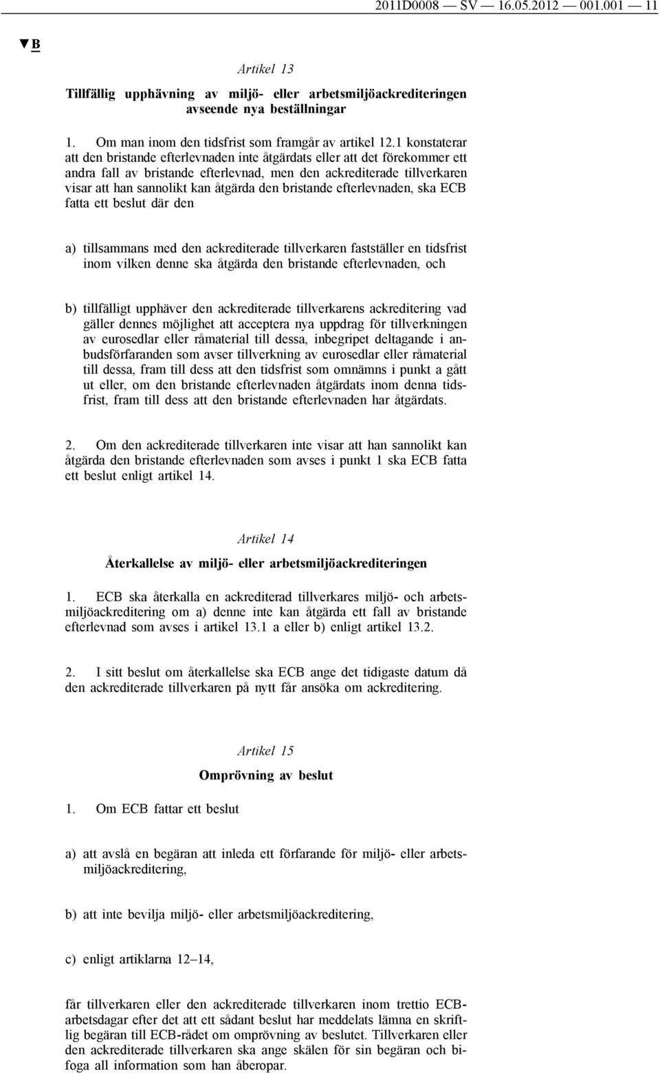 den bristande efterlevnaden, ska ECB fatta ett beslut där den a) tillsammans med den ackrediterade tillverkaren fastställer en tidsfrist inom vilken denne ska åtgärda den bristande efterlevnaden, och