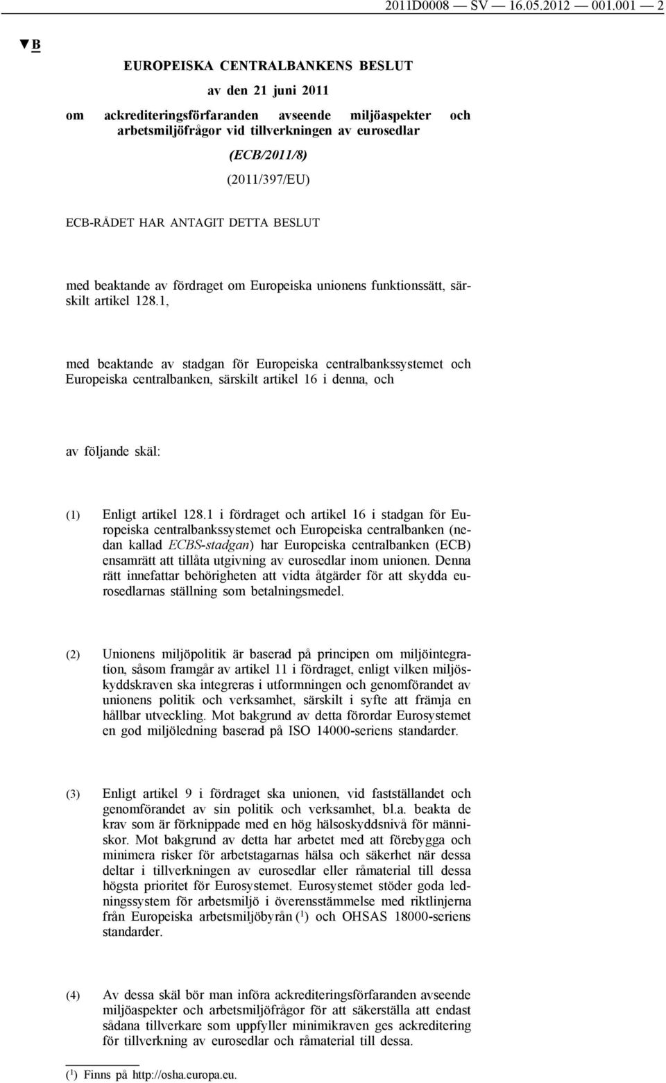 ECB-RÅDET HAR ANTAGIT DETTA BESLUT med beaktande av fördraget om Europeiska unionens funktionssätt, särskilt artikel 128.