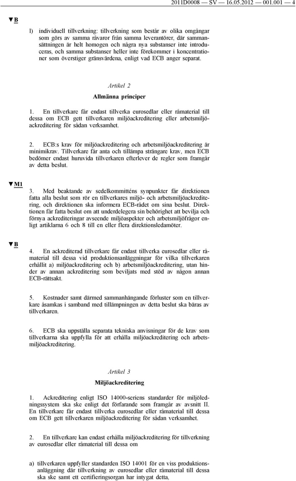 introduceras, och samma substanser heller inte förekommer i koncentrationer som överstiger gränsvärdena, enligt vad ECB anger separat. Artikel 2 Allmänna principer 1.
