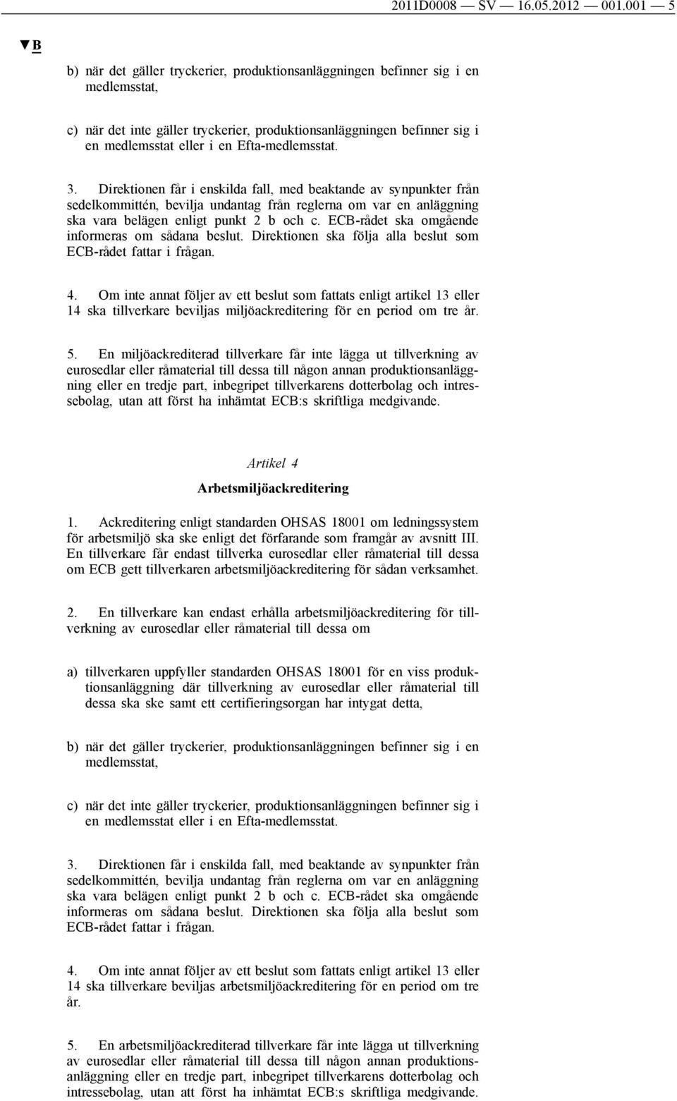 Efta-medlemsstat. 3. Direktionen får i enskilda fall, med beaktande av synpunkter från sedelkommittén, bevilja undantag från reglerna om var en anläggning ska vara belägen enligt punkt 2 b och c.