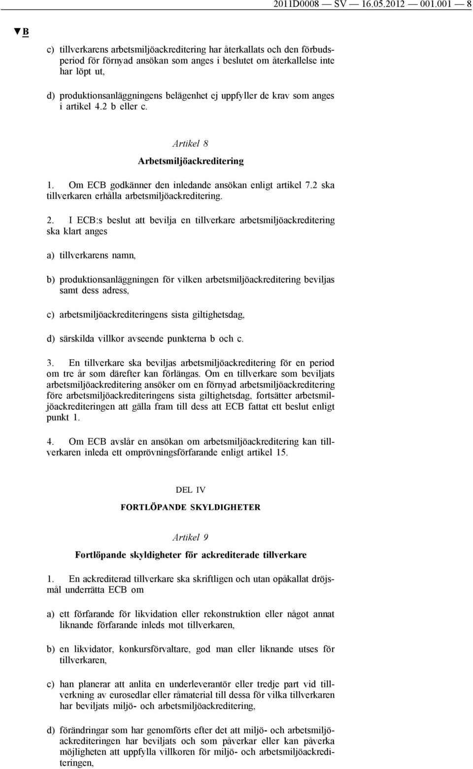 ej uppfyller de krav som anges i artikel 4.2 b eller c. Artikel 8 Arbetsmiljöackreditering 1. Om ECB godkänner den inledande ansökan enligt artikel 7.