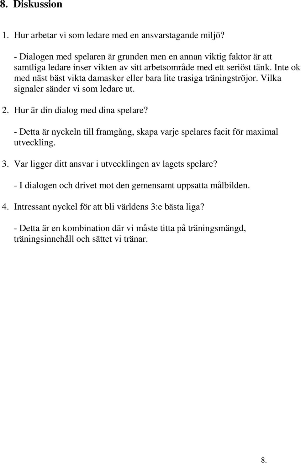 Inte ok med näst bäst vikta damasker eller bara lite trasiga träningströjor. Vilka signaler sänder vi som ledare ut. 2. Hur är din dialog med dina spelare?