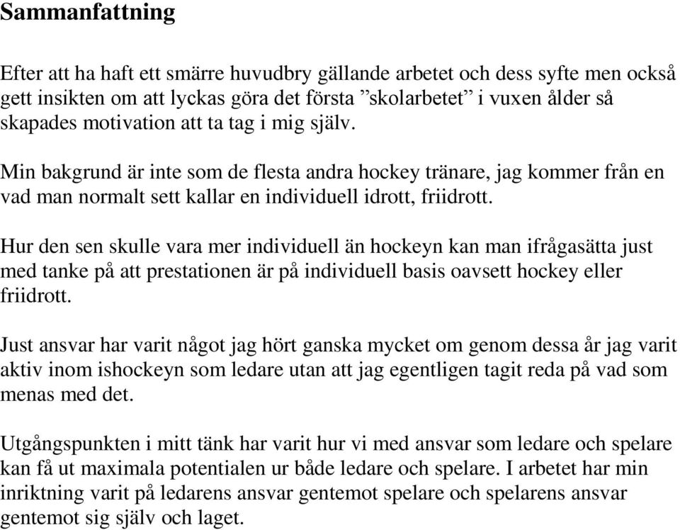 Hur den sen skulle vara mer individuell än hockeyn kan man ifrågasätta just med tanke på att prestationen är på individuell basis oavsett hockey eller friidrott.