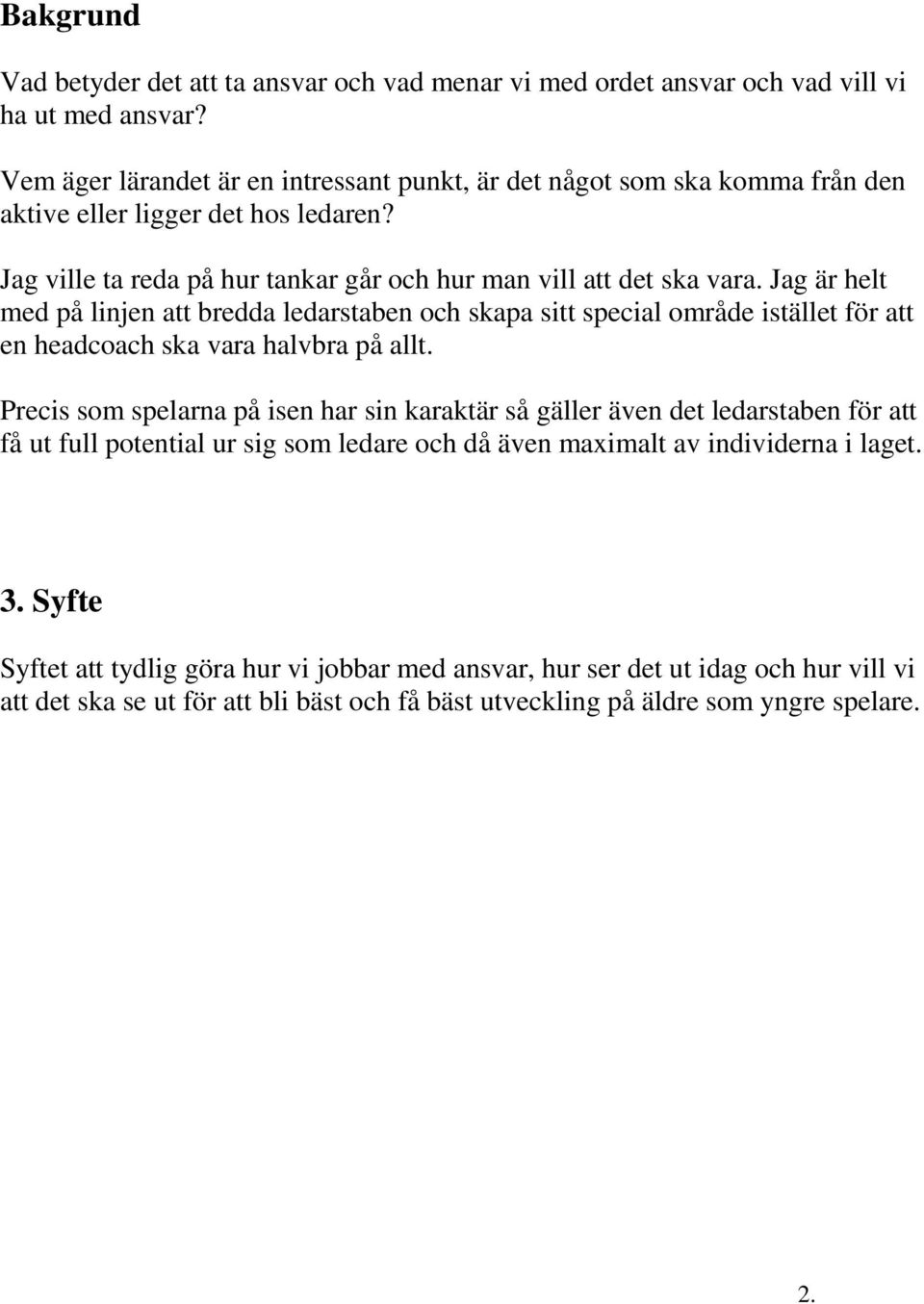 Jag är helt med på linjen att bredda ledarstaben och skapa sitt special område istället för att en headcoach ska vara halvbra på allt.