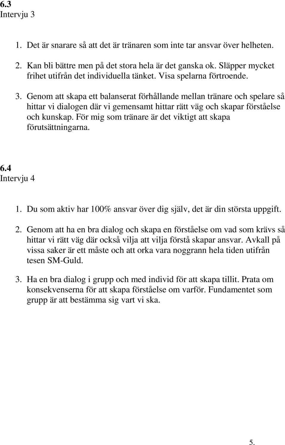 Genom att skapa ett balanserat förhållande mellan tränare och spelare så hittar vi dialogen där vi gemensamt hittar rätt väg och skapar förståelse och kunskap.