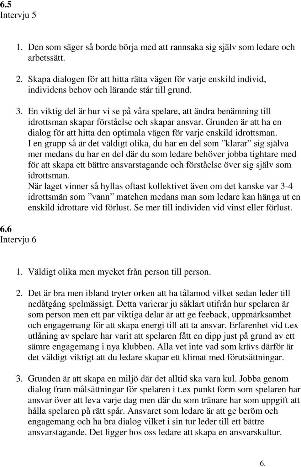 En viktig del är hur vi se på våra spelare, att ändra benämning till idrottsman skapar förståelse och skapar ansvar.