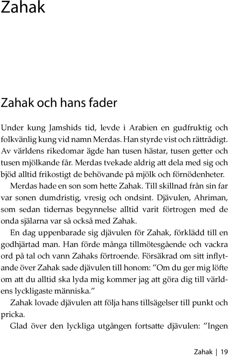 Merdas hade en son som hette Zahak. Till skillnad från sin far var sonen dumdristig, vresig och ondsint.