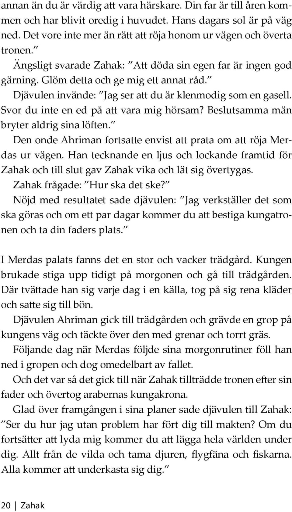 Djävulen invände: Jag ser att du är klenmodig som en gasell. Svor du inte en ed på att vara mig hörsam? Beslutsamma män bryter aldrig sina löften.