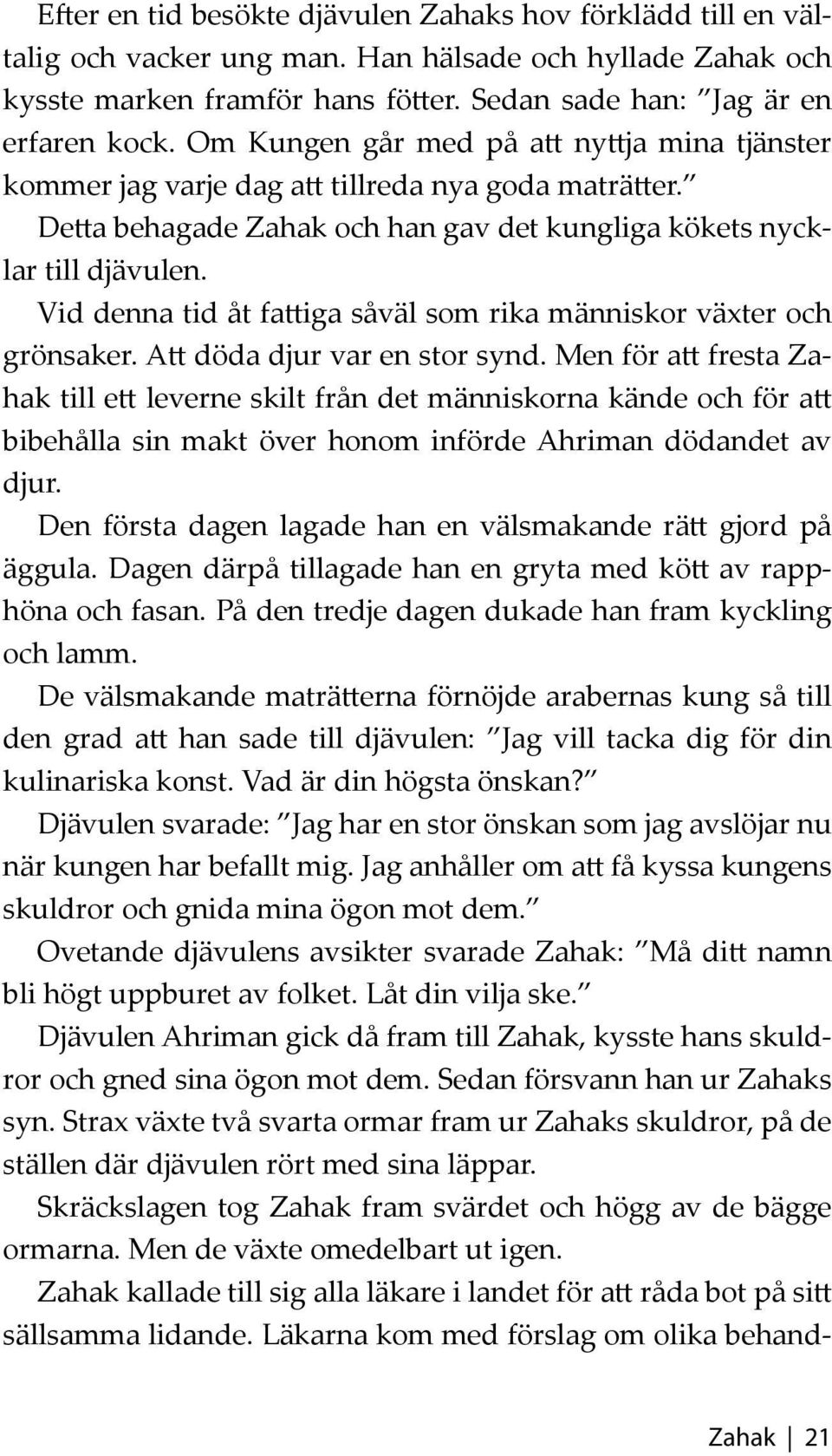 Vid denna tid åt fattiga såväl som rika människor växter och grönsaker. Att döda djur var en stor synd.