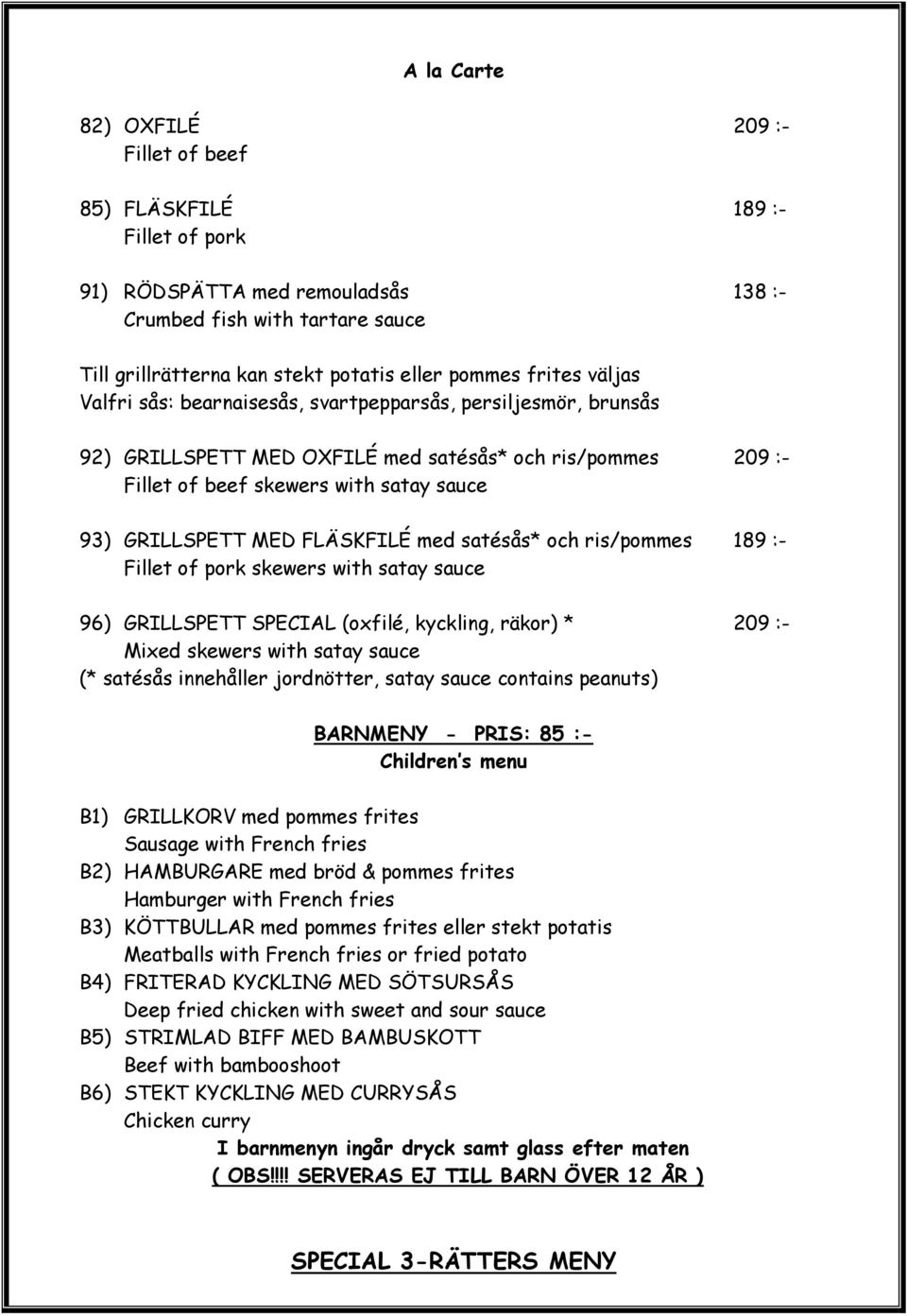 FLÄSKFILÉ med satésås* och ris/pommes 189 :- Fillet of pork skewers with satay sauce 96) GRILLSPETT SPECIAL (oxfilé, kyckling, räkor) * 209 :- Mixed skewers with satay sauce (* satésås innehåller