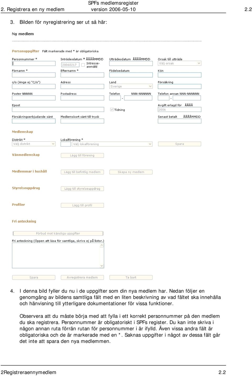 Observera att du måste börja med att fylla i ett korrekt personnummer på den medlem du ska registrera. Personnummer är obligatoriskt i SPFs register.