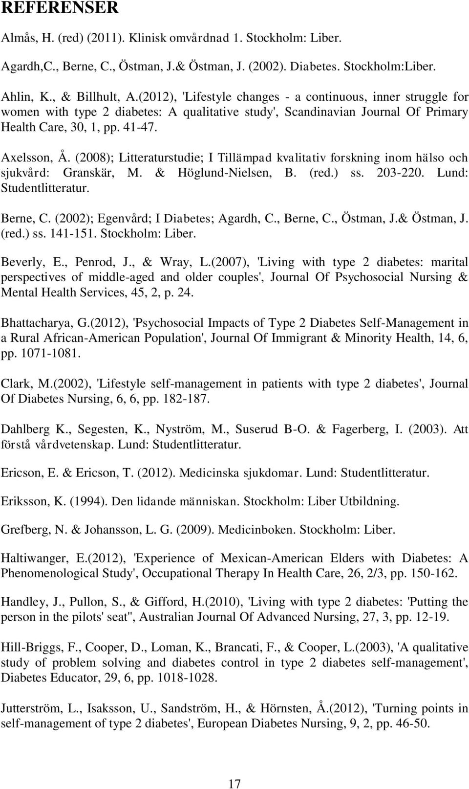 (2008); Litteraturstudie; I Tillämpad kvalitativ forskning inom hälso och sjukvård: Granskär, M. & Höglund-Nielsen, B. (red.) ss. 203-220. Lund: Studentlitteratur. Berne, C.