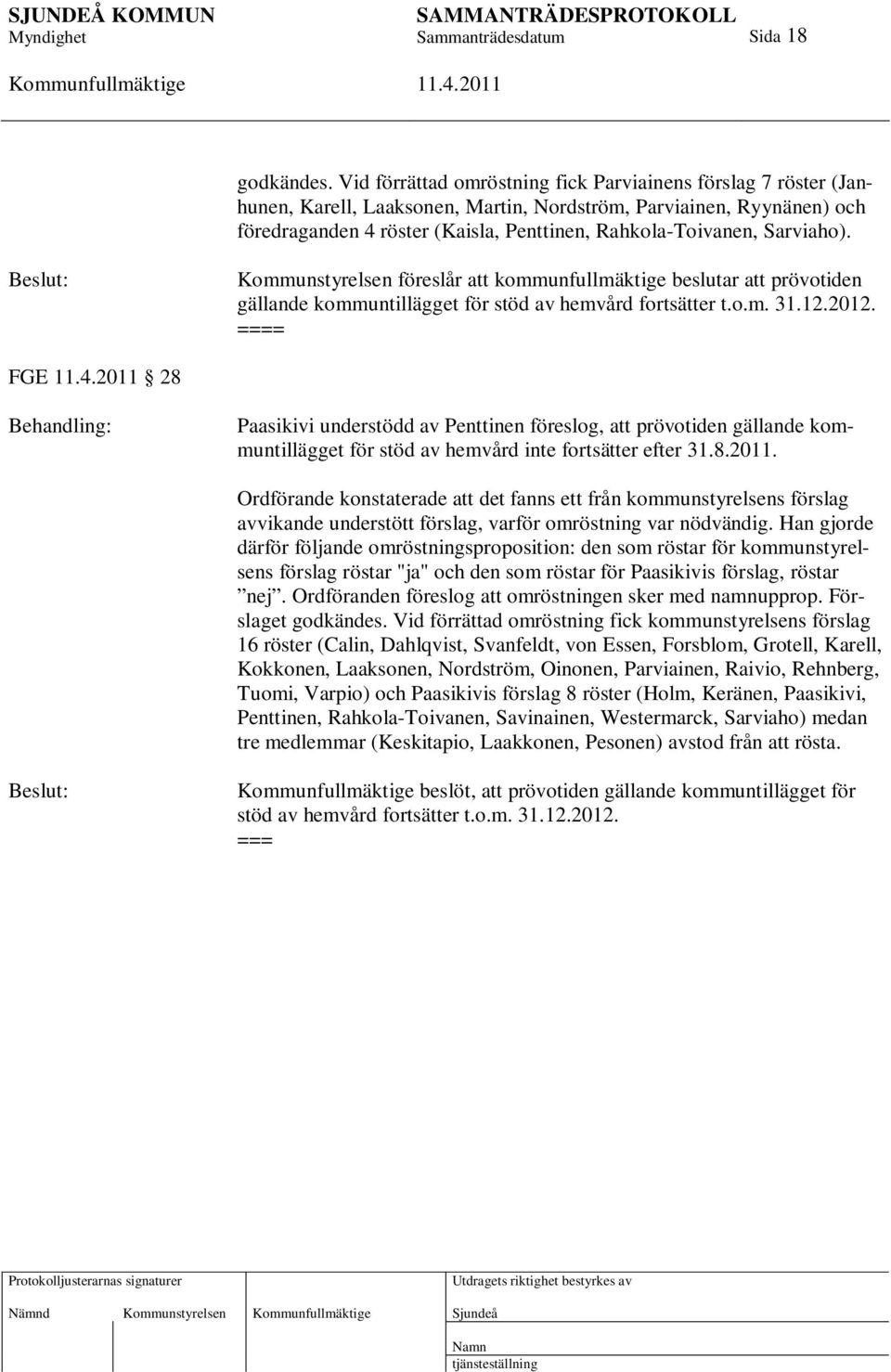 Sarviaho). Kommunstyrelsen föreslår att kommunfullmäktige beslutar att prövotiden gällande kommuntillägget för stöd av hemvård fortsätter t.o.m. 31.12.2012.