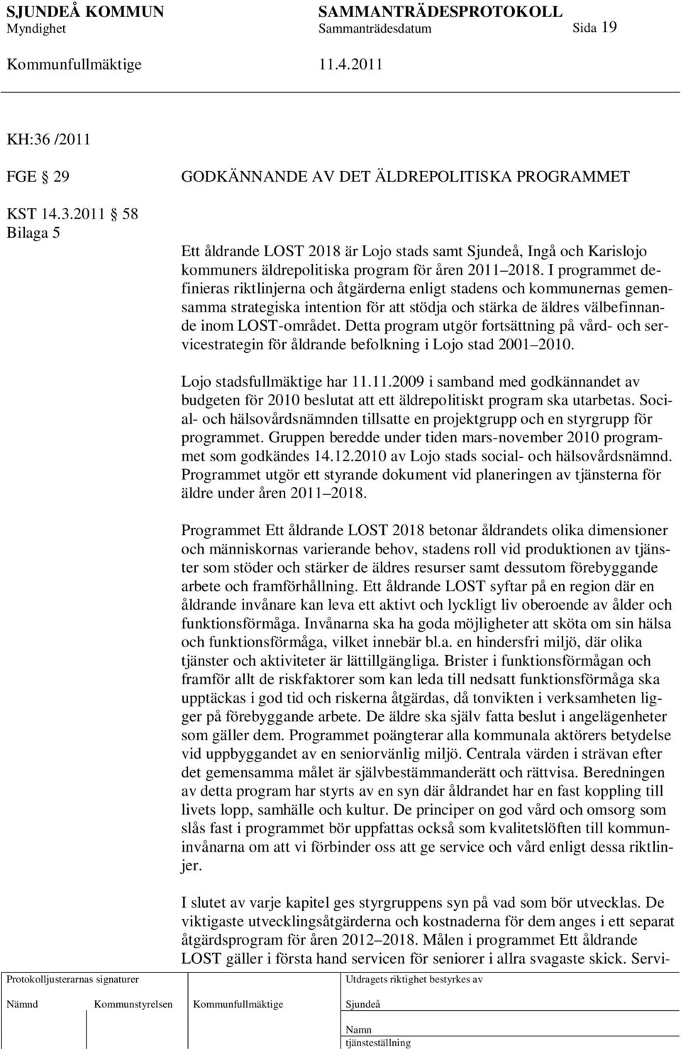 Detta program utgör fortsättning på vård- och servicestrategin för åldrande befolkning i Lojo stad 2001 2010. Lojo stadsfullmäktige har 11.