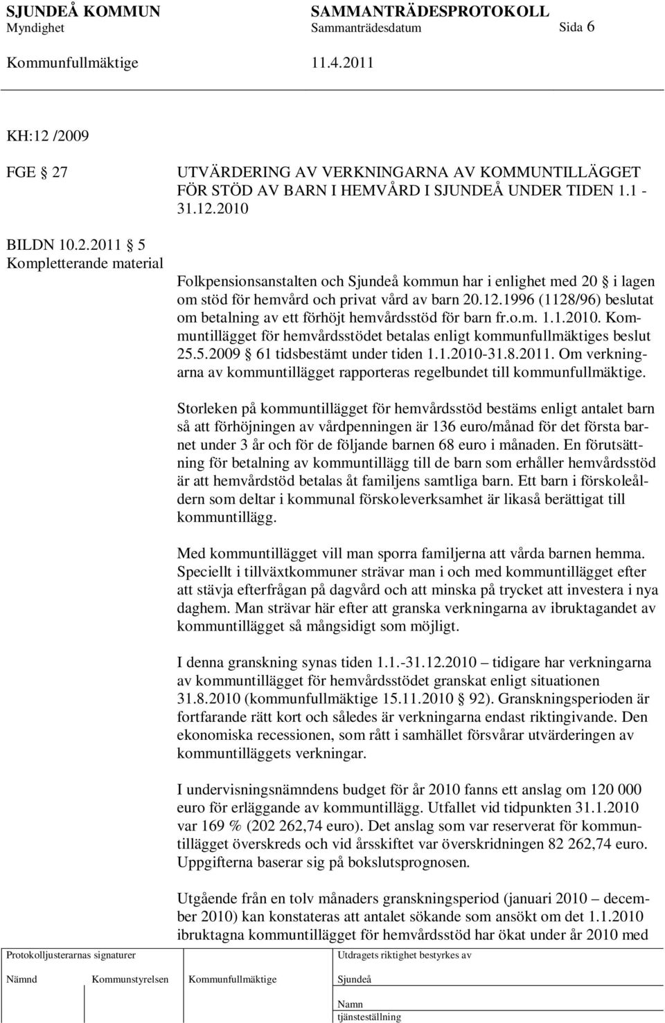 5.2009 61 tidsbestämt under tiden 1.1.2010-31.8.2011. Om verkningarna av kommuntillägget rapporteras regelbundet till kommunfullmäktige.