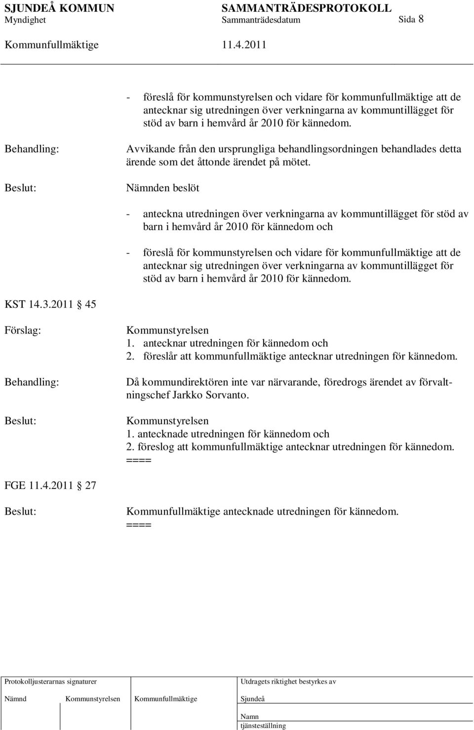 Nämnden beslöt - anteckna utredningen över verkningarna av kommuntillägget för stöd av barn i hemvård år 2010 för kännedom och - föreslå för kommunstyrelsen och vidare för kommunfullmäktige att de