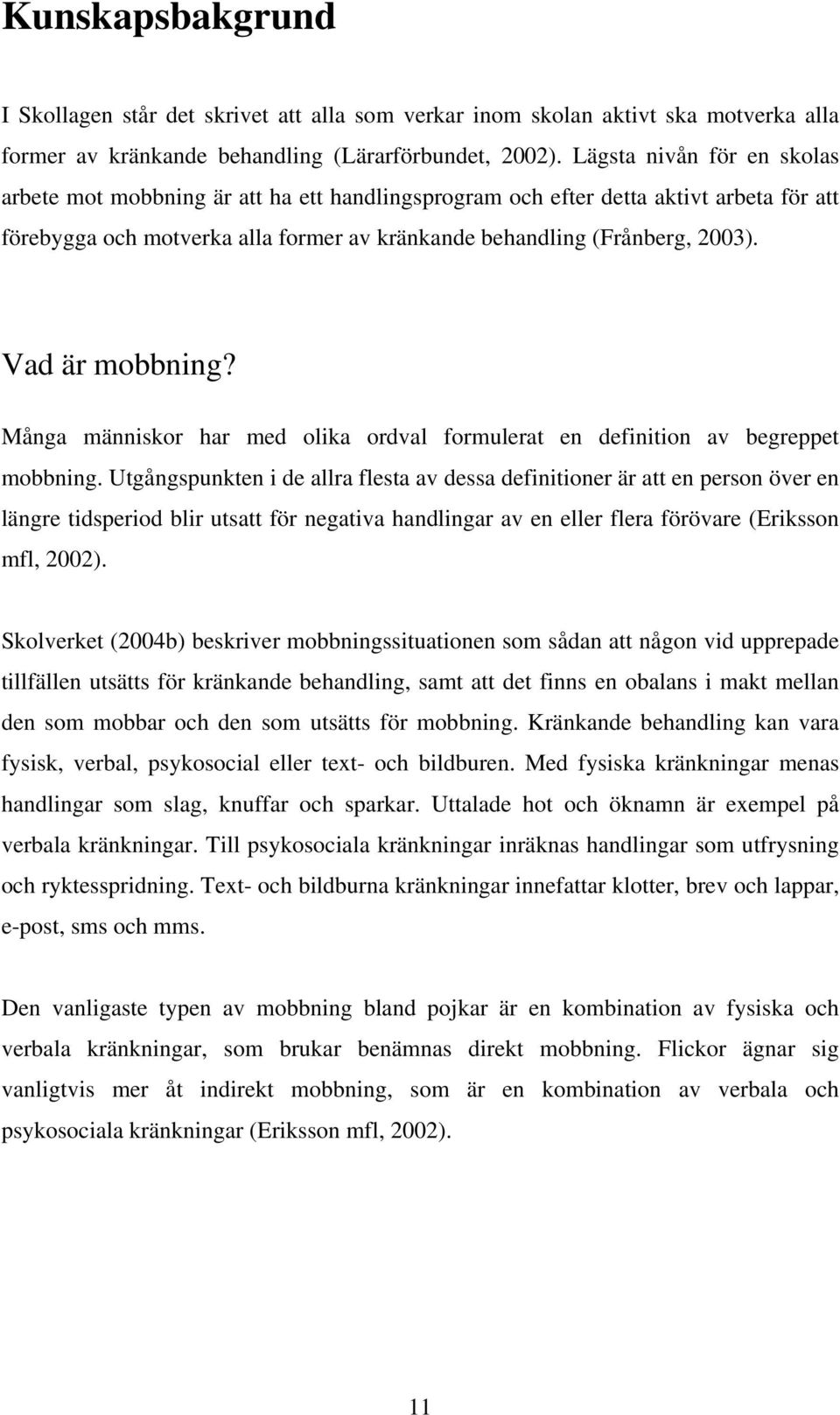Vad är mobbning? Många människor har med olika ordval formulerat en definition av begreppet mobbning.