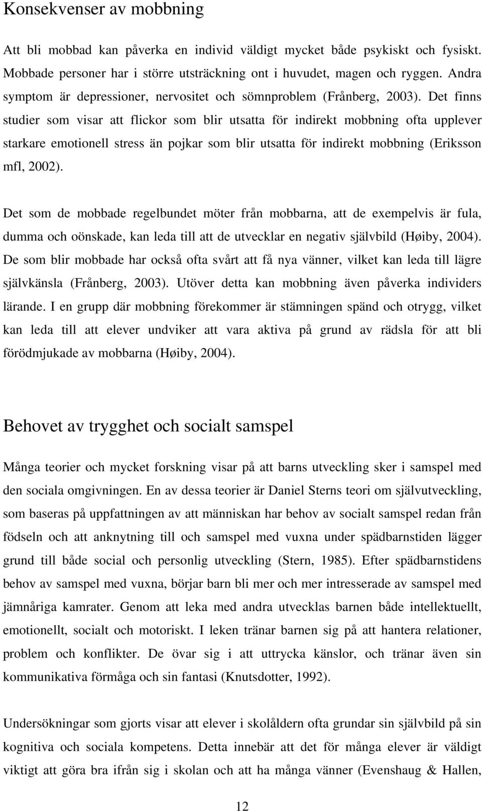 Det finns studier som visar att flickor som blir utsatta för indirekt mobbning ofta upplever starkare emotionell stress än pojkar som blir utsatta för indirekt mobbning (Eriksson mfl, 2002).