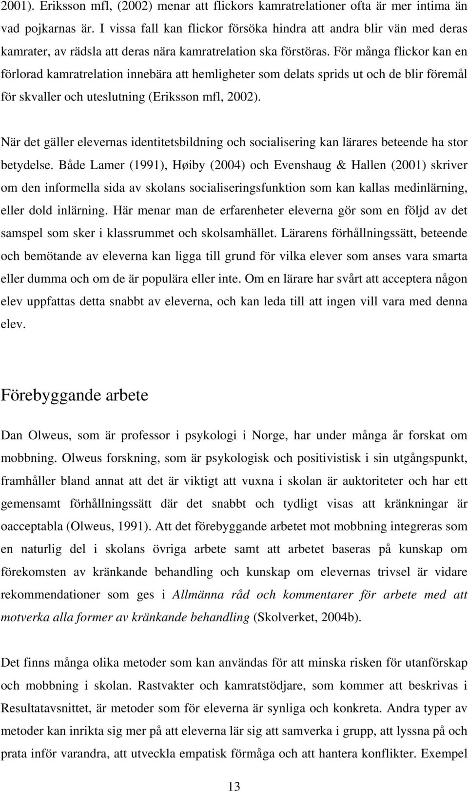 För många flickor kan en förlorad kamratrelation innebära att hemligheter som delats sprids ut och de blir föremål för skvaller och uteslutning (Eriksson mfl, 2002).