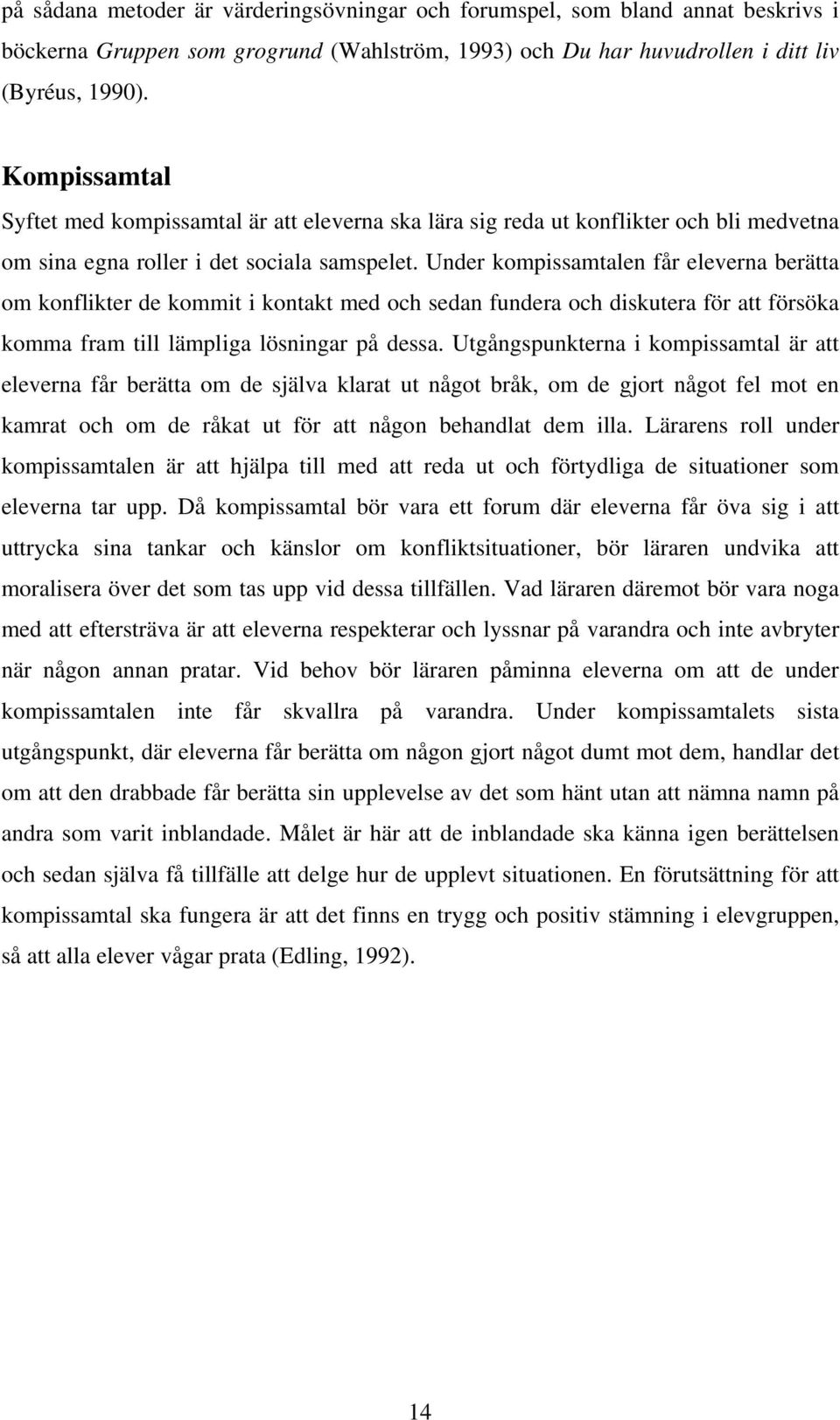 Under kompissamtalen får eleverna berätta om konflikter de kommit i kontakt med och sedan fundera och diskutera för att försöka komma fram till lämpliga lösningar på dessa.