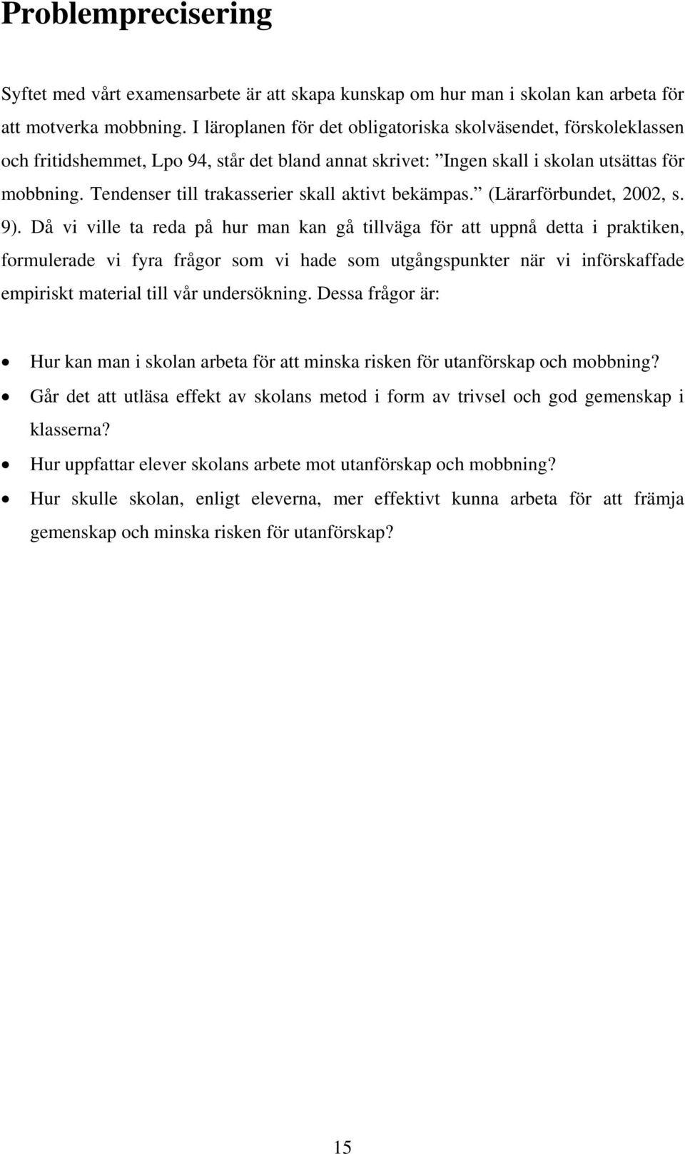 Tendenser till trakasserier skall aktivt bekämpas. (Lärarförbundet, 2002, s. 9).