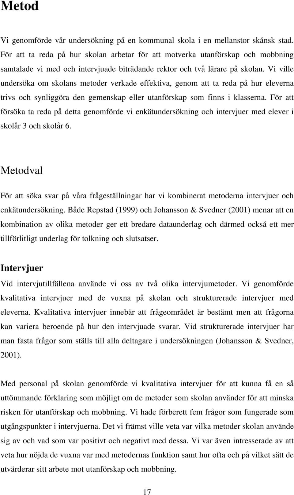 Vi ville undersöka om skolans metoder verkade effektiva, genom att ta reda på hur eleverna trivs och synliggöra den gemenskap eller utanförskap som finns i klasserna.