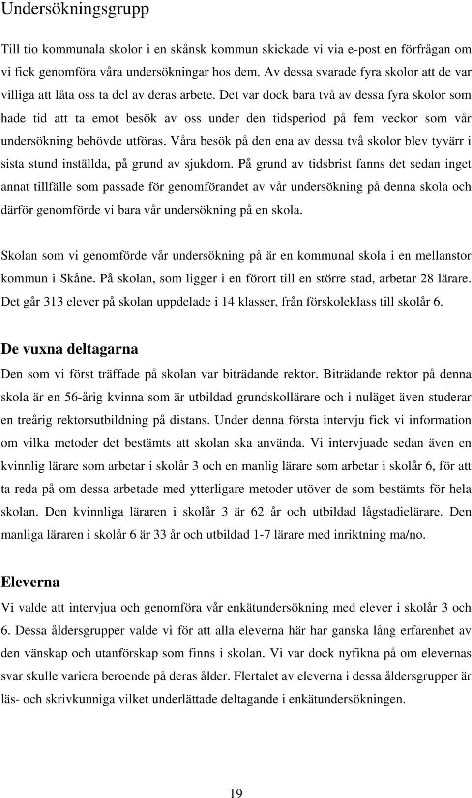 Det var dock bara två av dessa fyra skolor som hade tid att ta emot besök av oss under den tidsperiod på fem veckor som vår undersökning behövde utföras.